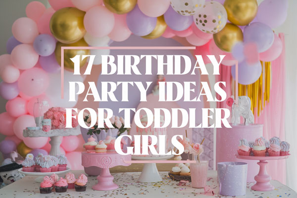 17 Adorable Birthday Party Ideas for Toddler Girls