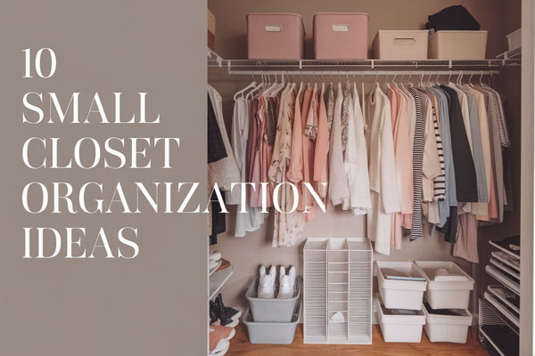 10 Small Closet Organization Ideas for Bedroom Clothing Storage