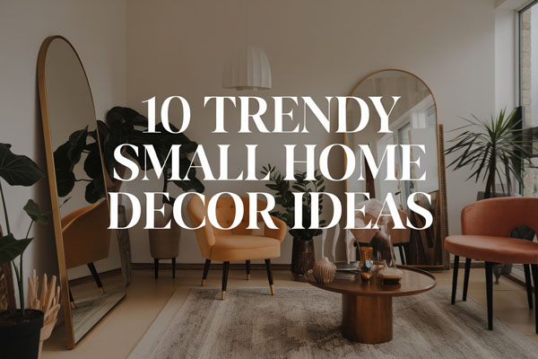 10 Trendy Small Home Decor Ideas That Look Expensive